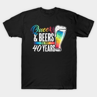 Queers and beers to my 40 years T-Shirt